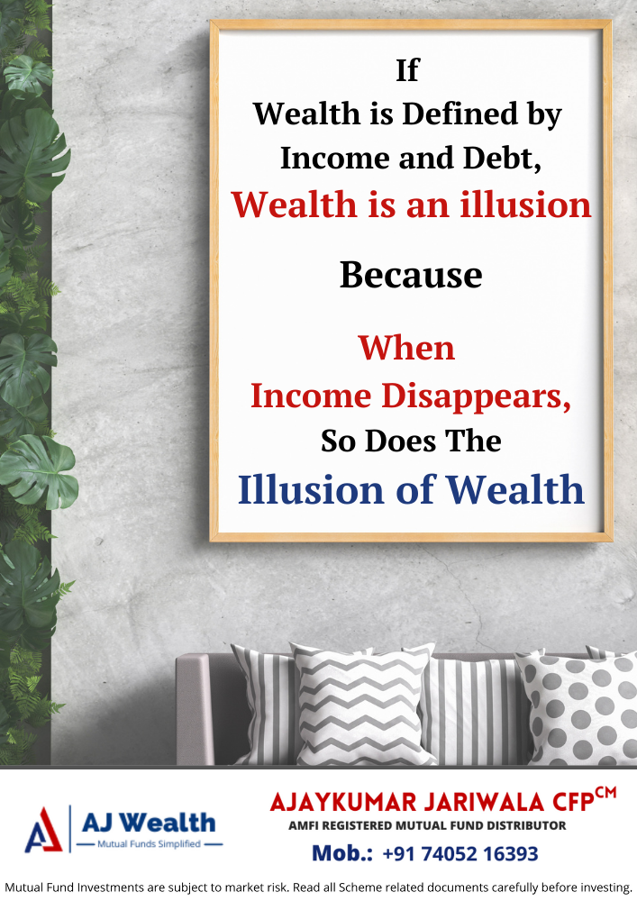 If Wealth is Defined by Income and Debt, Wealth is an illusion Wealth Illusion- Income and Debt